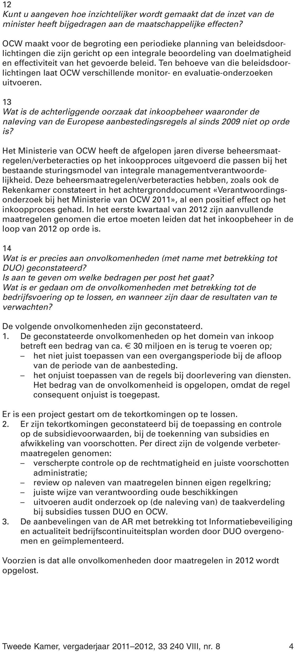 Ten behoeve van die beleidsdoorlichtingen laat OCW verschillende monitor- en evaluatie-onderzoeken uitvoeren.