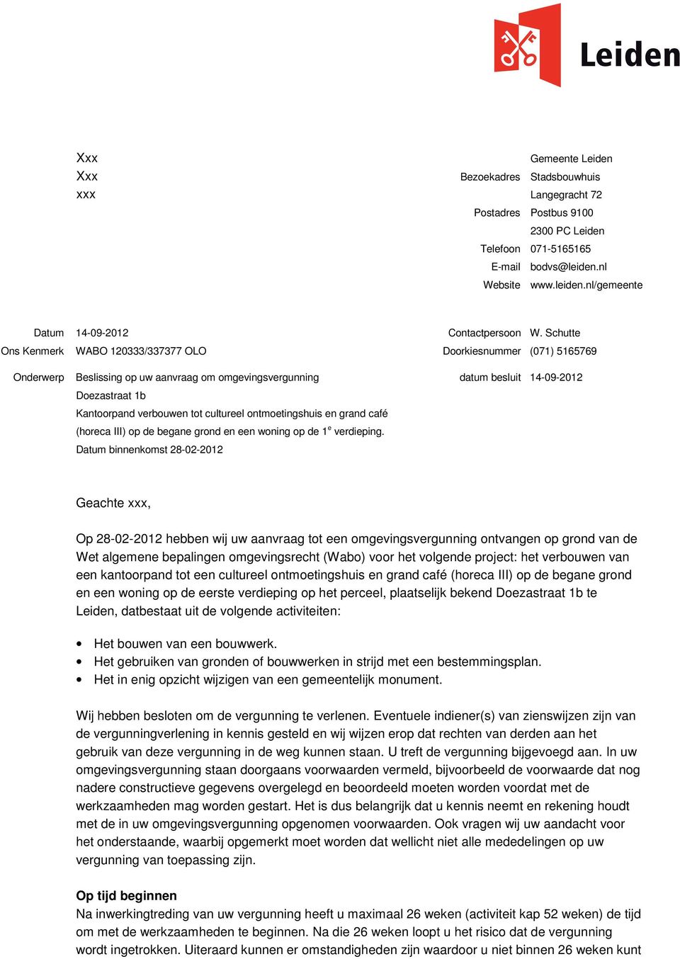 Schutte Ons Kenmerk WABO 120333/337377 OLO Doorkiesnummer (071) 5165769 Onderwerp Beslissing op uw aanvraag om omgevingsvergunning Doezastraat 1b Kantoorpand verbouwen tot cultureel ontmoetingshuis