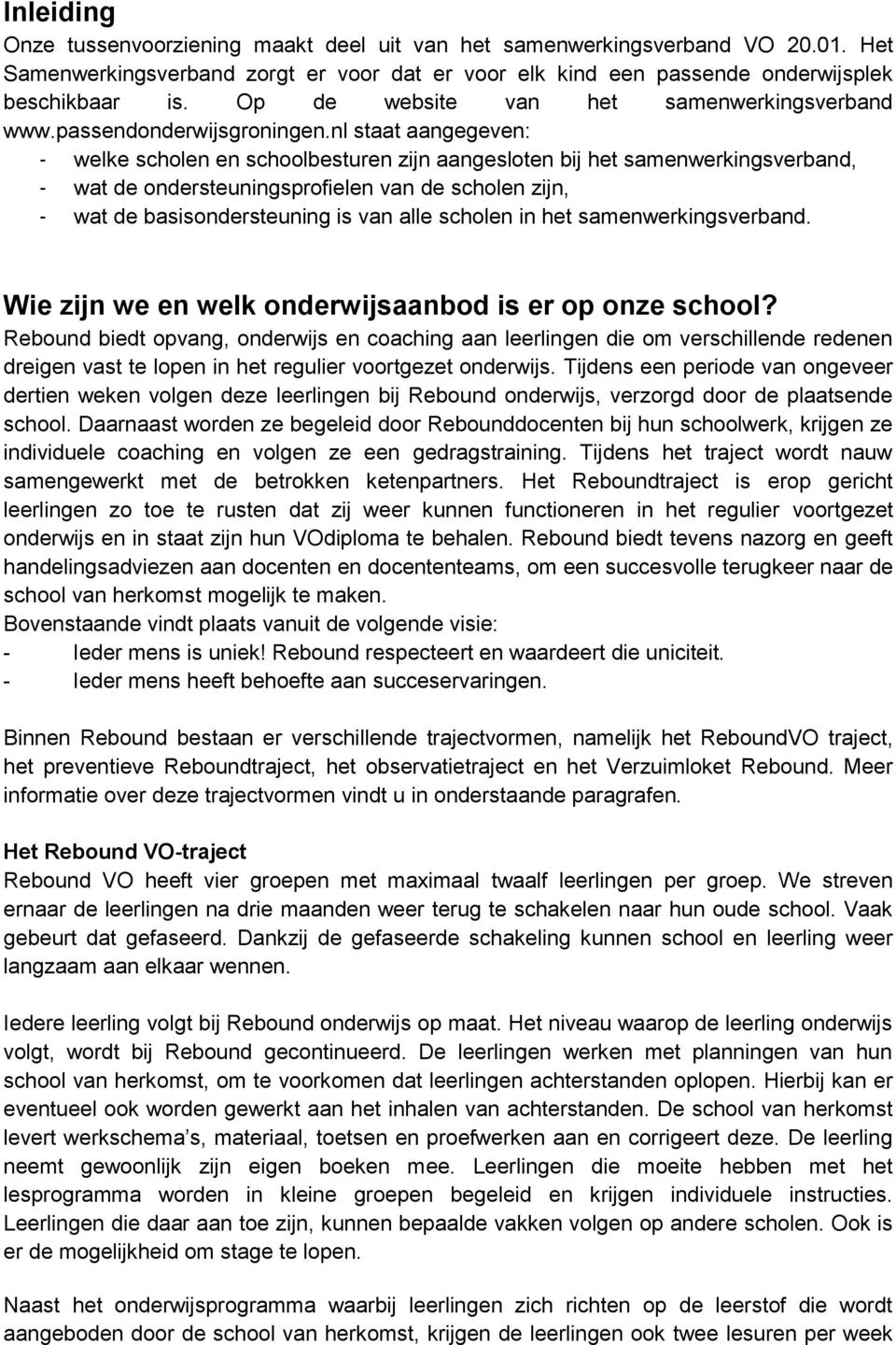 nl staat aangegeven: - welke scholen en schoolbesturen zijn aangesloten bij het samenwerkingsverband, - wat de ondersteuningsprofielen van de scholen zijn, - wat de basisondersteuning is van alle