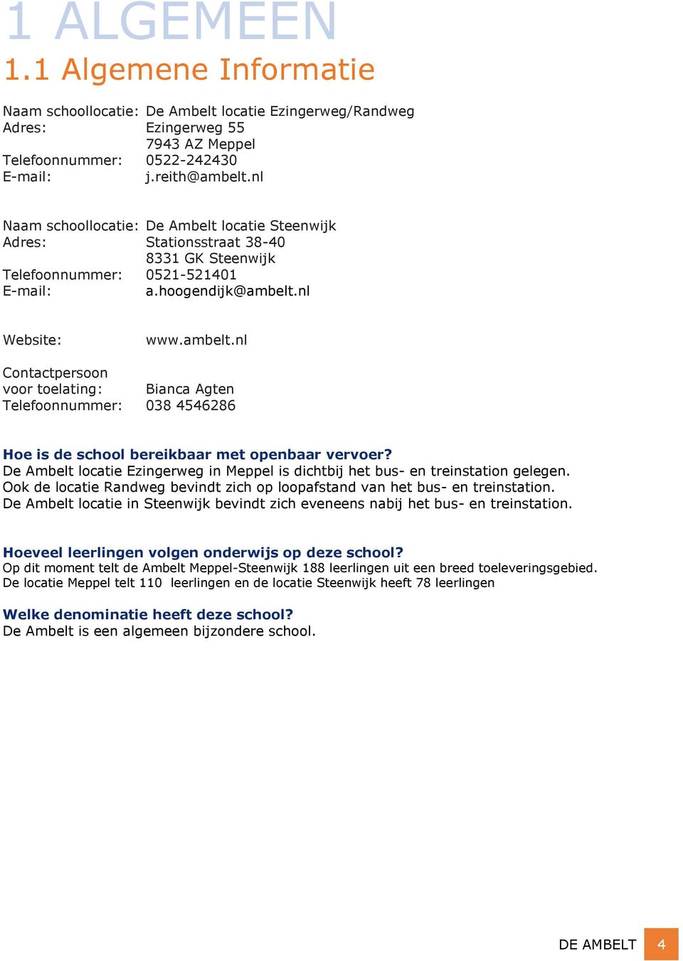 nl Website: www.ambelt.nl Contactpersoon voor toelating: Bianca Agten Telefoonnummer: 038 4546286 Hoe is de school bereikbaar met openbaar vervoer?