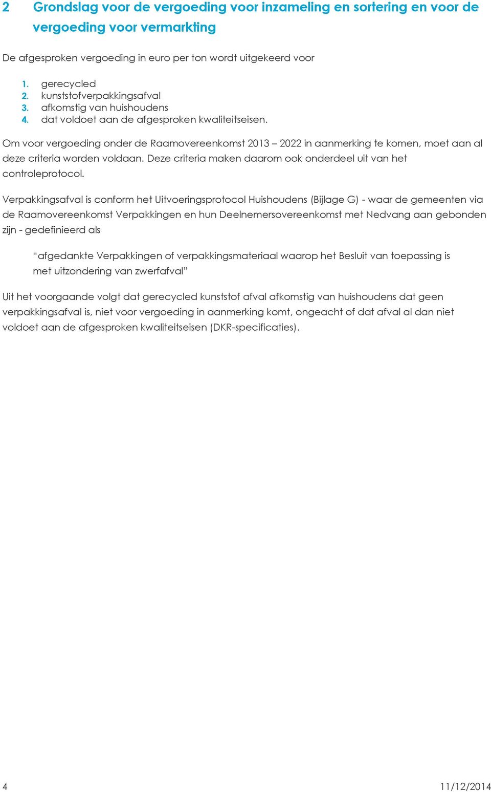 Om voor vergoeding onder de Raamovereenkomst 2013 2022 in aanmerking te komen, moet aan al deze criteria worden voldaan. Deze criteria maken daarom ook onderdeel uit van het controleprotocol.