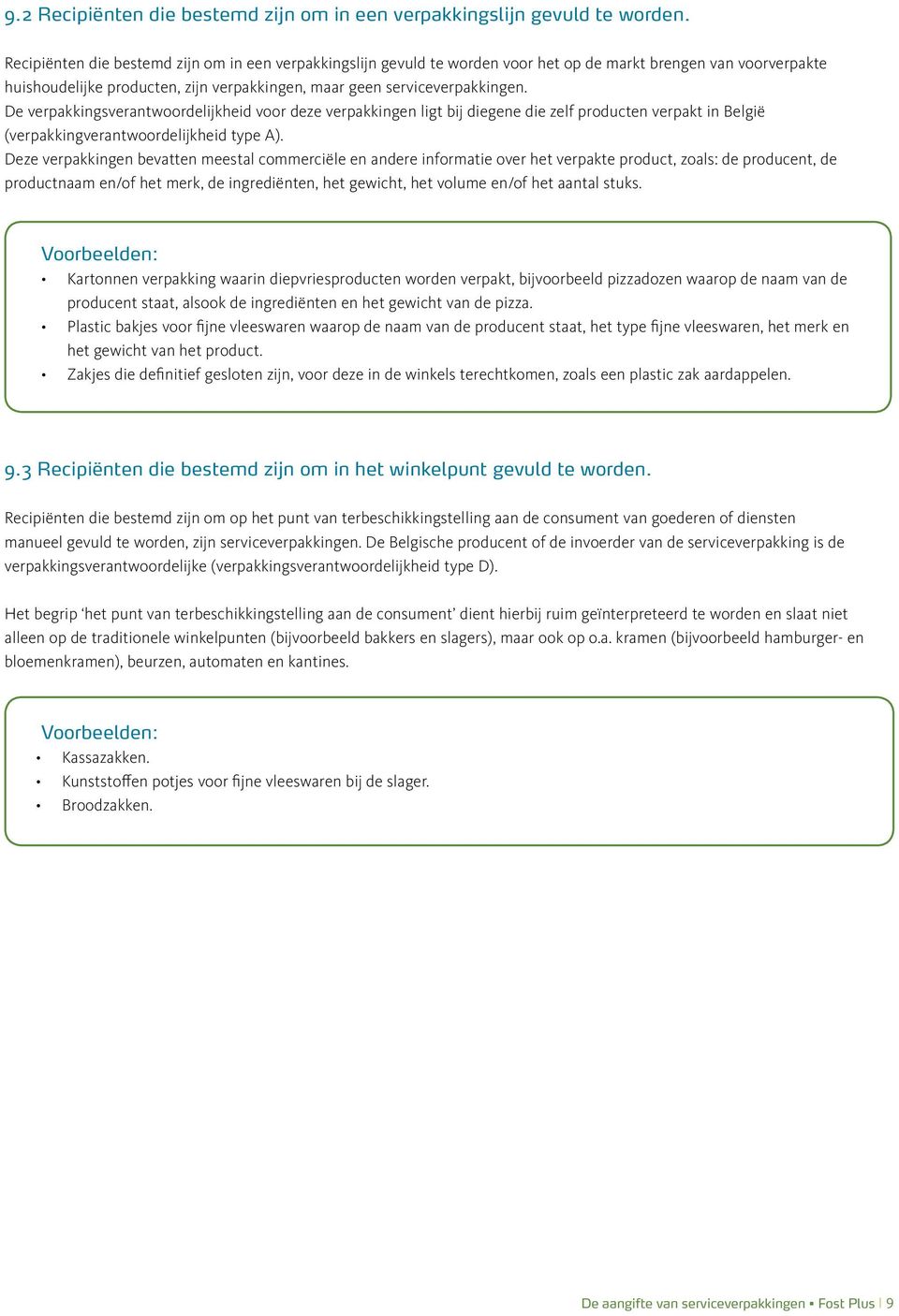 De verpakkingsverantwoordelĳkheid voor deze verpakkingen ligt bĳ diegene die zelf producten verpakt in België (verpakkingverantwoordelĳkheid type A).