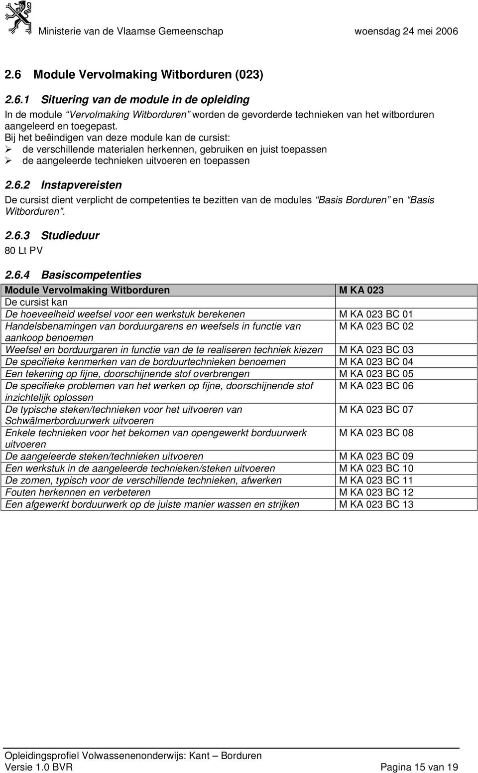 2 Instapvereisten De cursist dient verplicht de competenties te bezitten van de modules Basis Borduren en Basis Witborduren. 2.6.