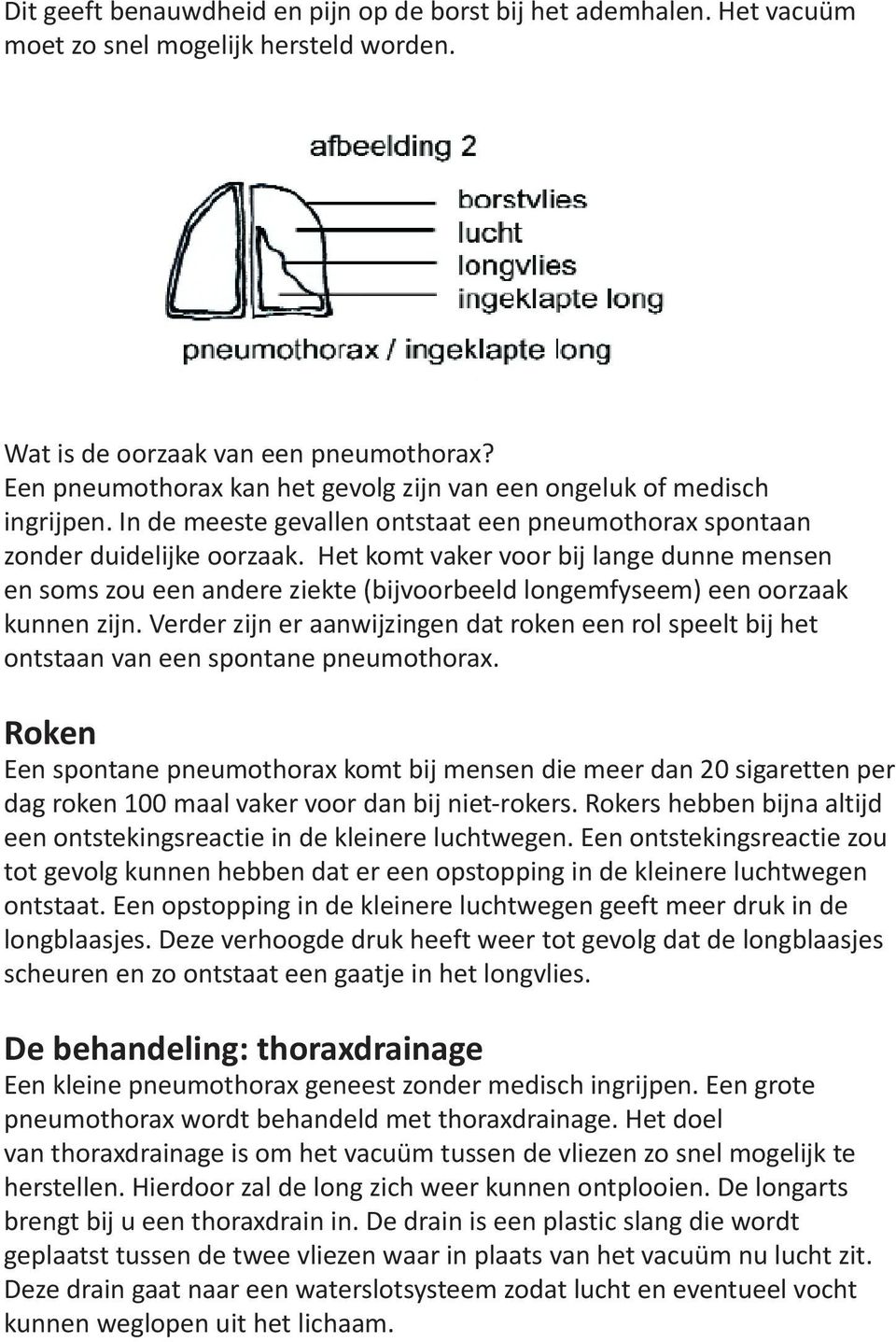 Het komt vaker voor bij lange dunne mensen en soms zou een andere ziekte (bijvoorbeeld longemfyseem) een oorzaak kunnen zijn.