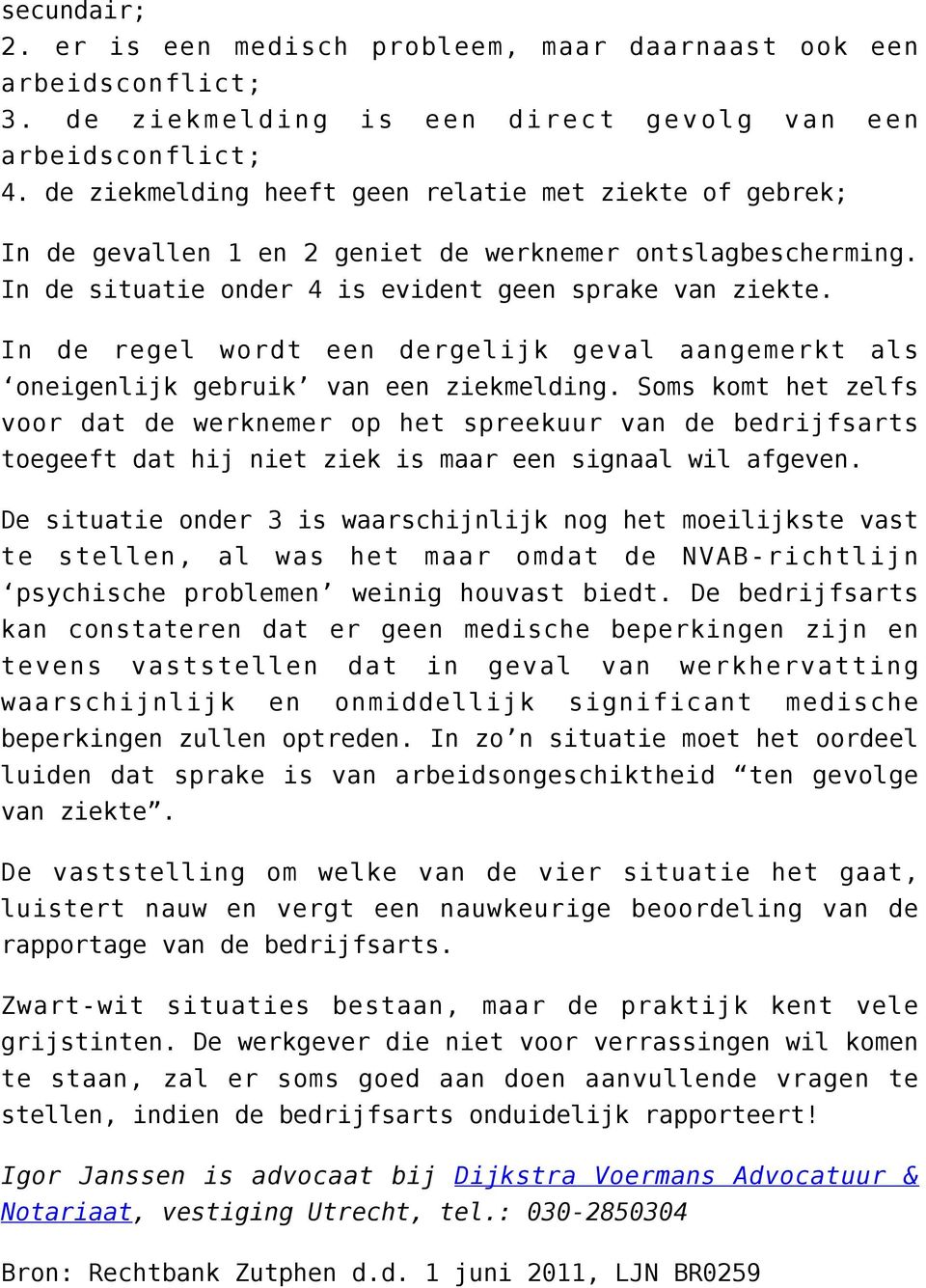 In de regel wordt een dergelijk geval aangemerkt als oneigenlijk gebruik van een ziekmelding.