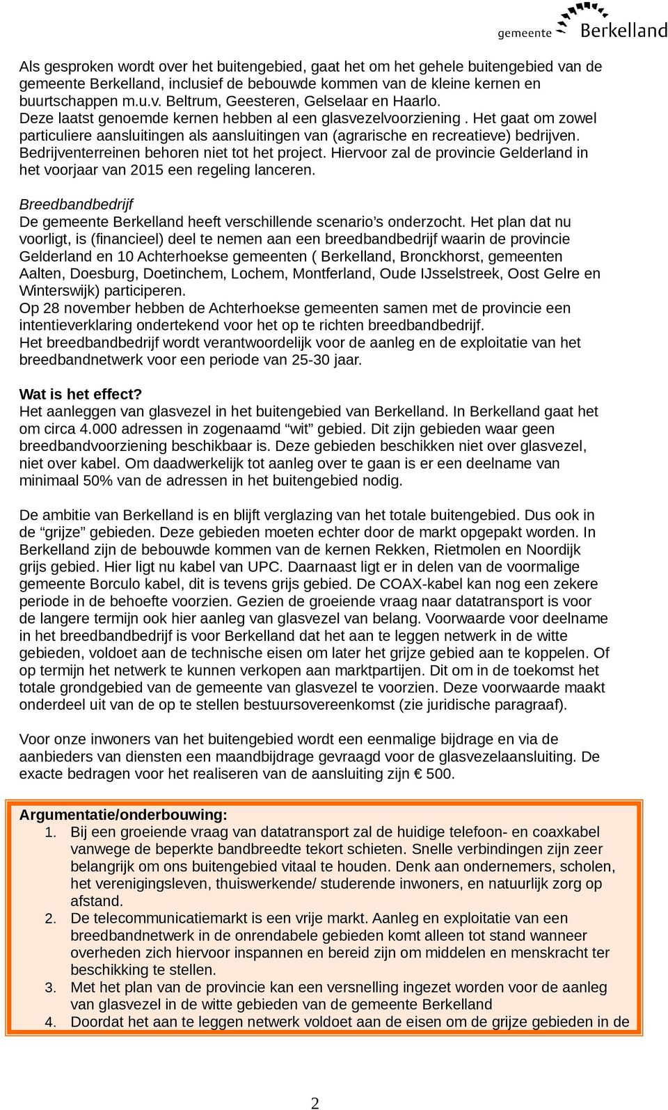 Bedrijventerreinen behoren niet tot het project. Hiervoor zal de provincie Gelderland in het voorjaar van 2015 een regeling lanceren.