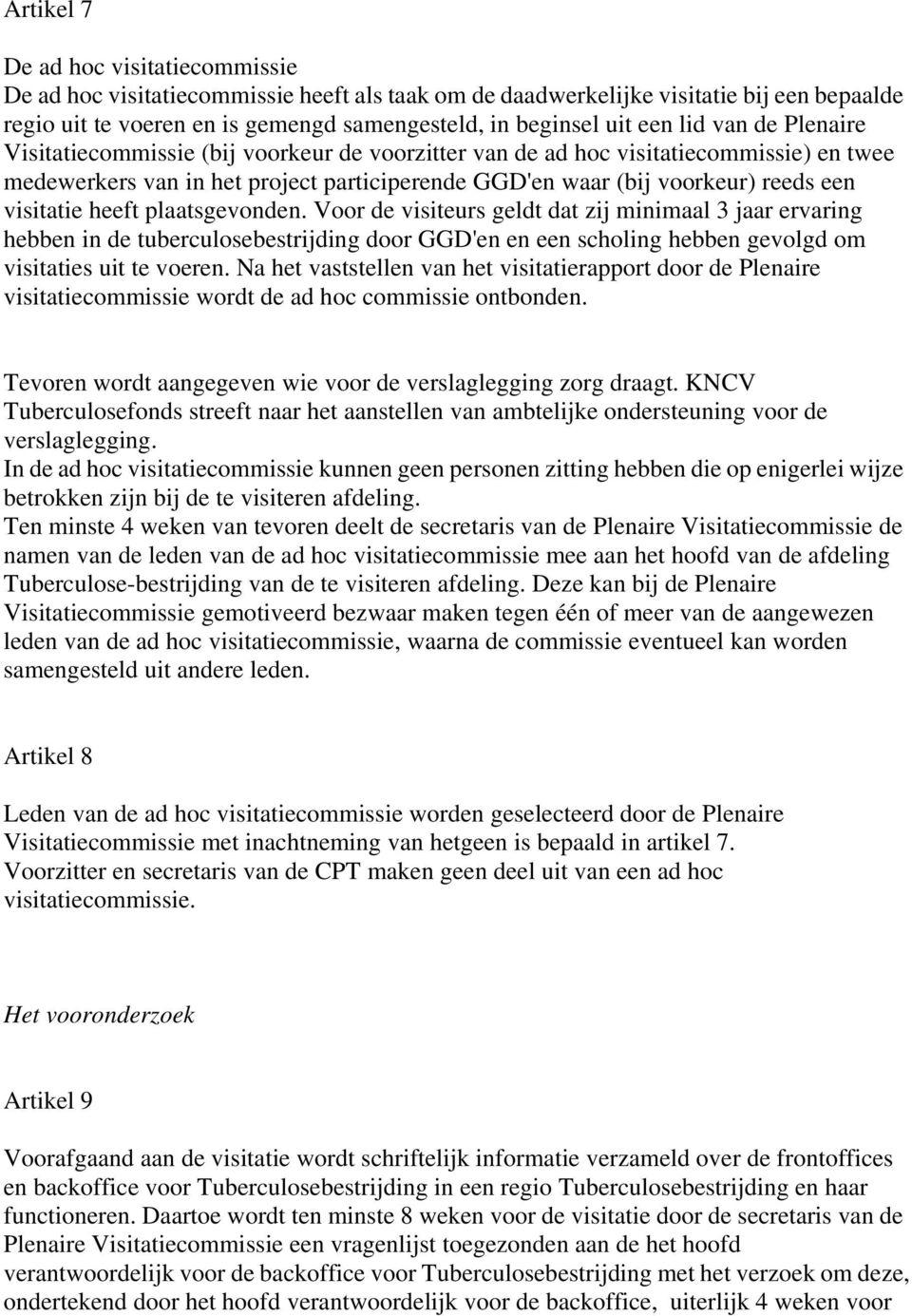 visitatie heeft plaatsgevonden. Voor de visiteurs geldt dat zij minimaal 3 jaar ervaring hebben in de tuberculosebestrijding door GGD'en en een scholing hebben gevolgd om visitaties uit te voeren.