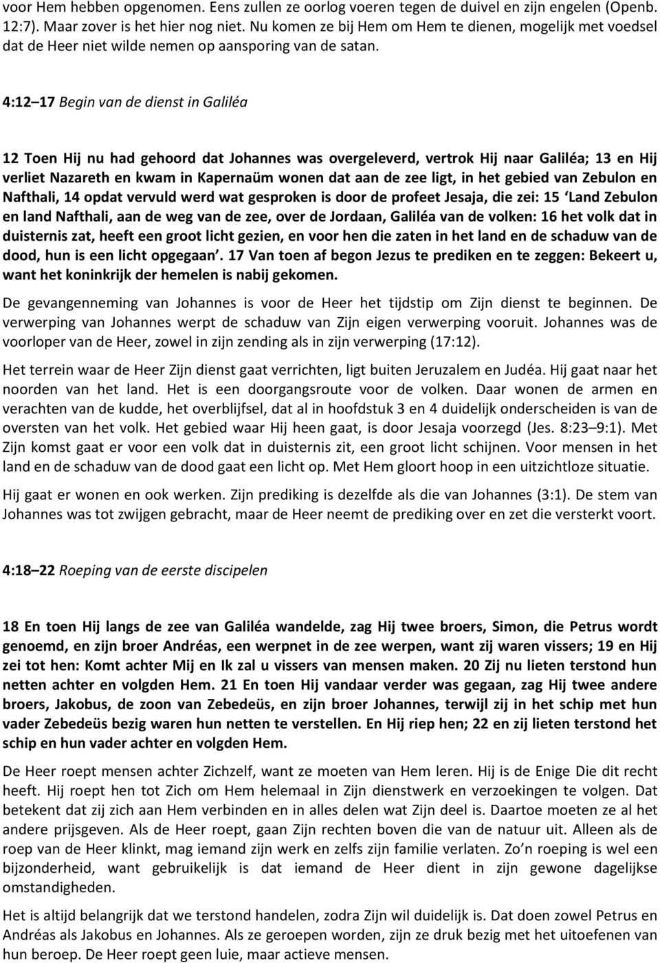 4:12 17 Begin van de dienst in Galiléa 12 Toen Hij nu had gehoord dat Johannes was overgeleverd, vertrok Hij naar Galiléa; 13 en Hij verliet Nazareth en kwam in Kapernaüm wonen dat aan de zee ligt,