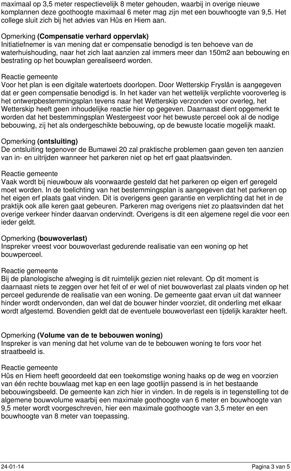 Opmerking (Compensatie verhard oppervlak) Initiatiefnemer is van mening dat er compensatie benodigd is ten behoeve van de waterhuishouding, naar het zich laat aanzien zal immers meer dan 150m2 aan