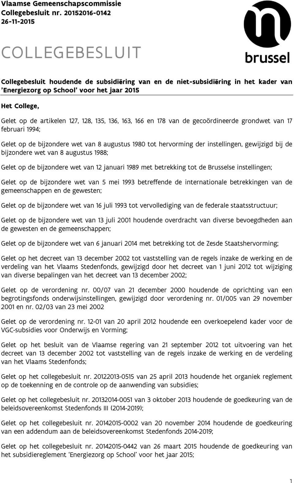 128, 135, 136, 163, 166 en 178 van de gecördineerde grndwet van 17 februari 1994; Gelet p de bijzndere wet van 8 augustus 1980 tt hervrming der instellingen, gewijzigd bij de bijzndere wet van 8