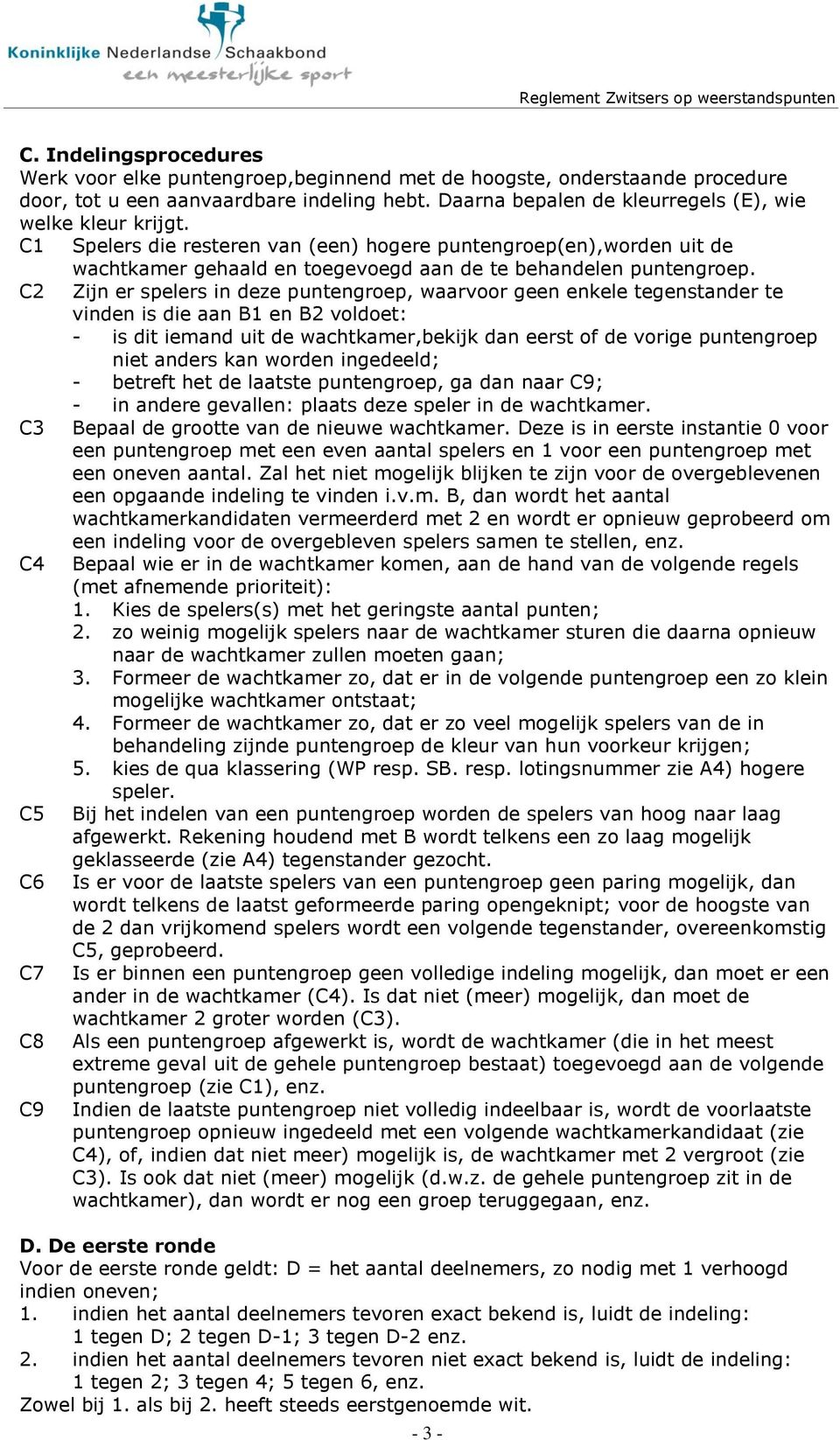 C2 Zijn er spelers in deze puntengroep, waarvoor geen enkele tegenstander te vinden is die aan B1 en B2 voldoet: - is dit iemand uit de wachtkamer,bekijk dan eerst of de vorige puntengroep niet