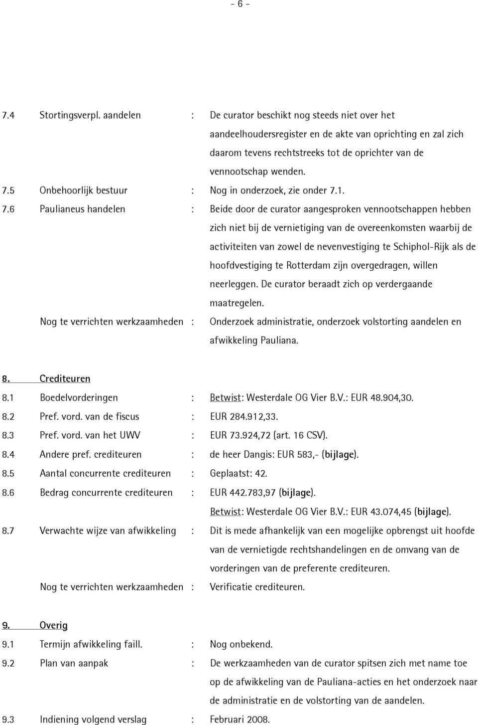 5 Onbehoorlijk bestuur : Nog in onderzoek, zie onder 7.