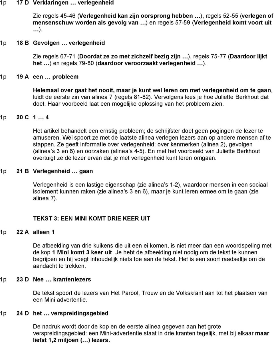 19 A een probleem 20 C 1 4 Helemaal over gaat het nooit, maar je kunt wel leren om met verlegenheid om te gaan, luidt de eerste zin van alinea 7 (regels 81-82).