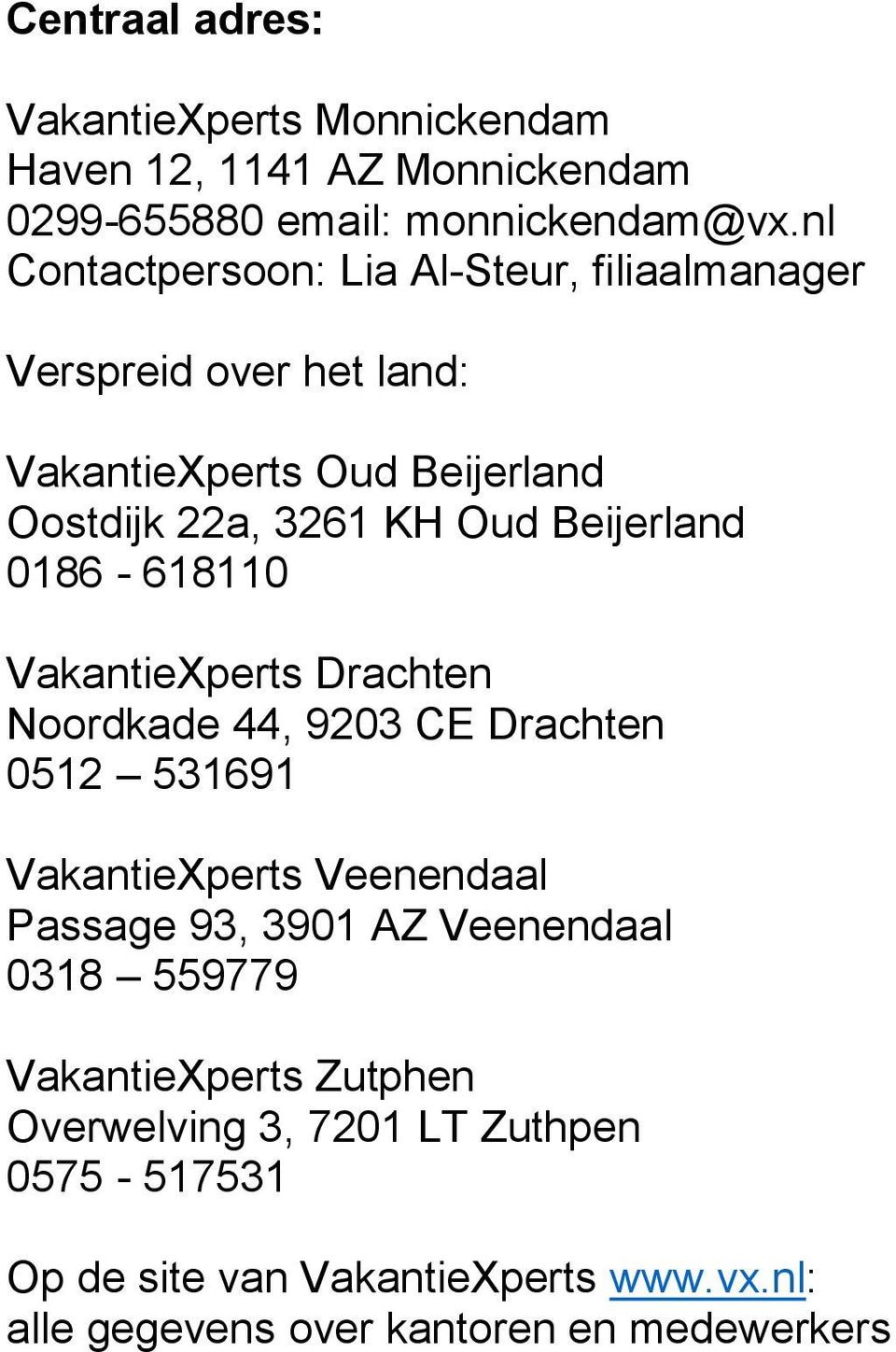 Beijerland 0186-618110 VakantieXperts Drachten Noordkade 44, 9203 CE Drachten 0512 531691 VakantieXperts Veenendaal Passage 93, 3901 AZ