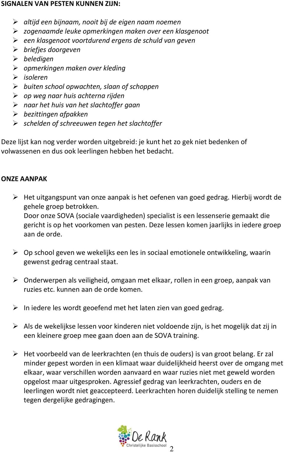 afpakken schelden of schreeuwen tegen het slachtoffer Deze lijst kan nog verder worden uitgebreid: je kunt het zo gek niet bedenken of volwassenen en dus ook leerlingen hebben het bedacht.