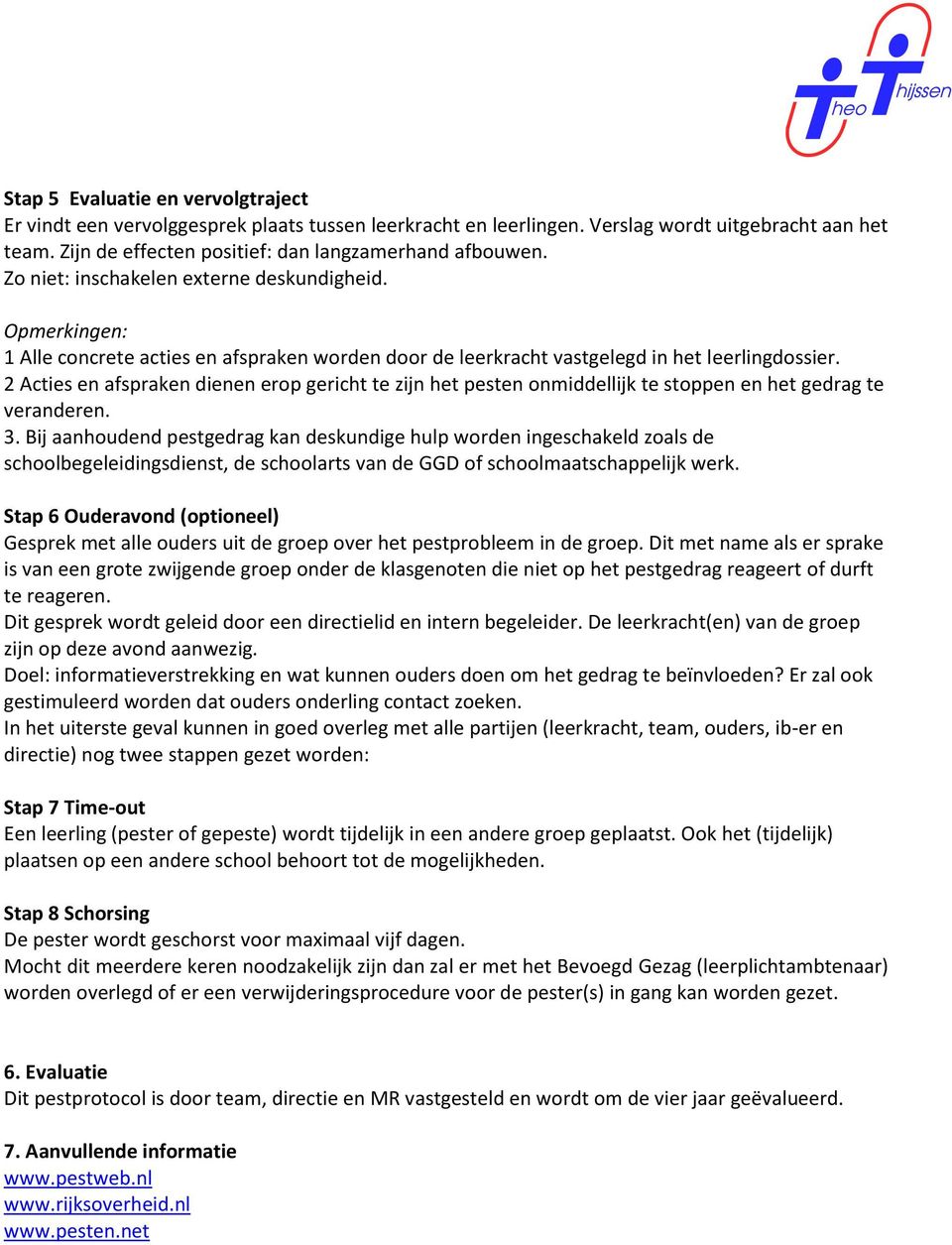 2 Acties en afspraken dienen erop gericht te zijn het pesten onmiddellijk te stoppen en het gedrag te veranderen. 3.