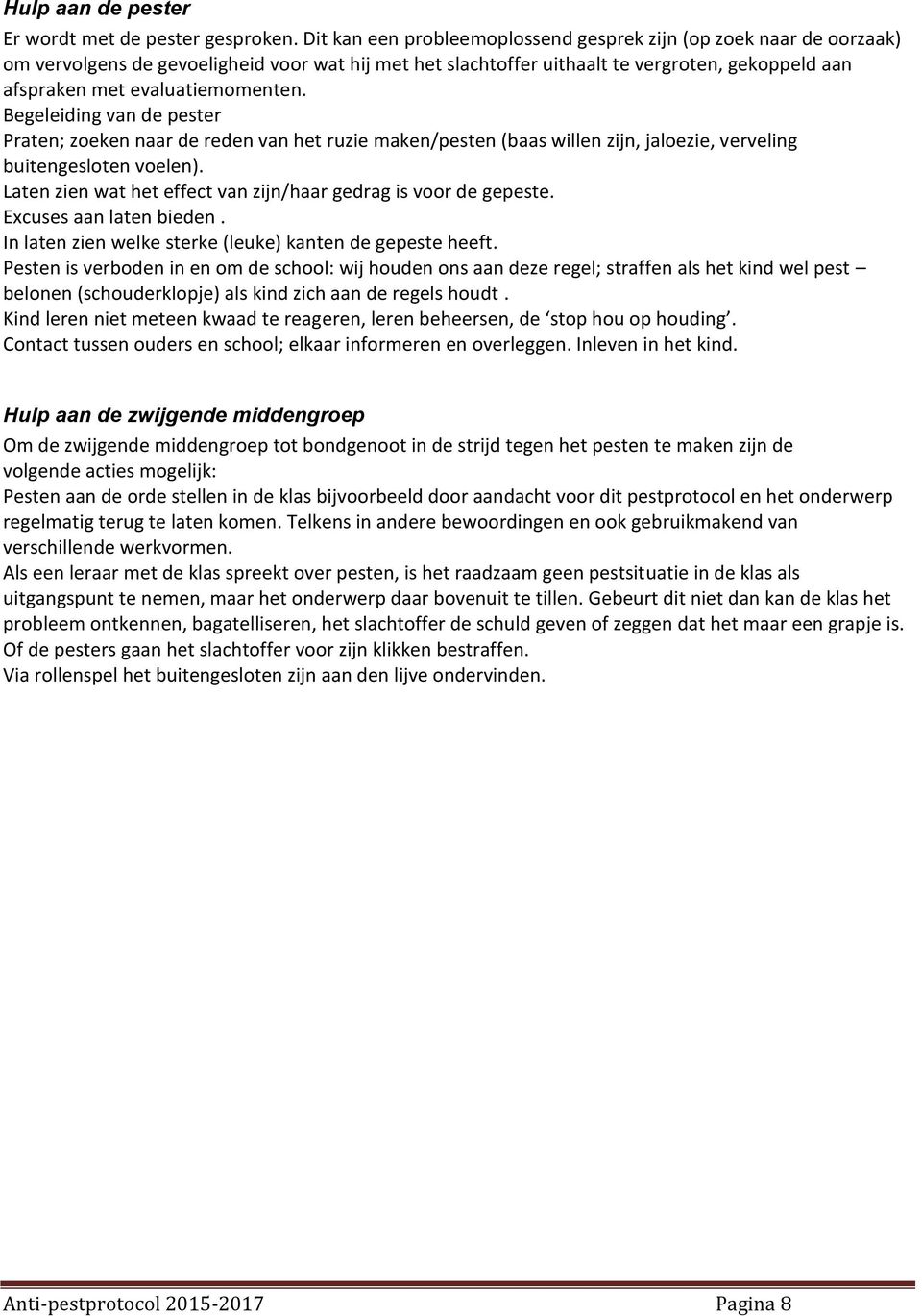 evaluatiemomenten. Begeleiding van de pester Praten; zoeken naar de reden van het ruzie maken/pesten (baas willen zijn, jaloezie, verveling buitengesloten voelen).