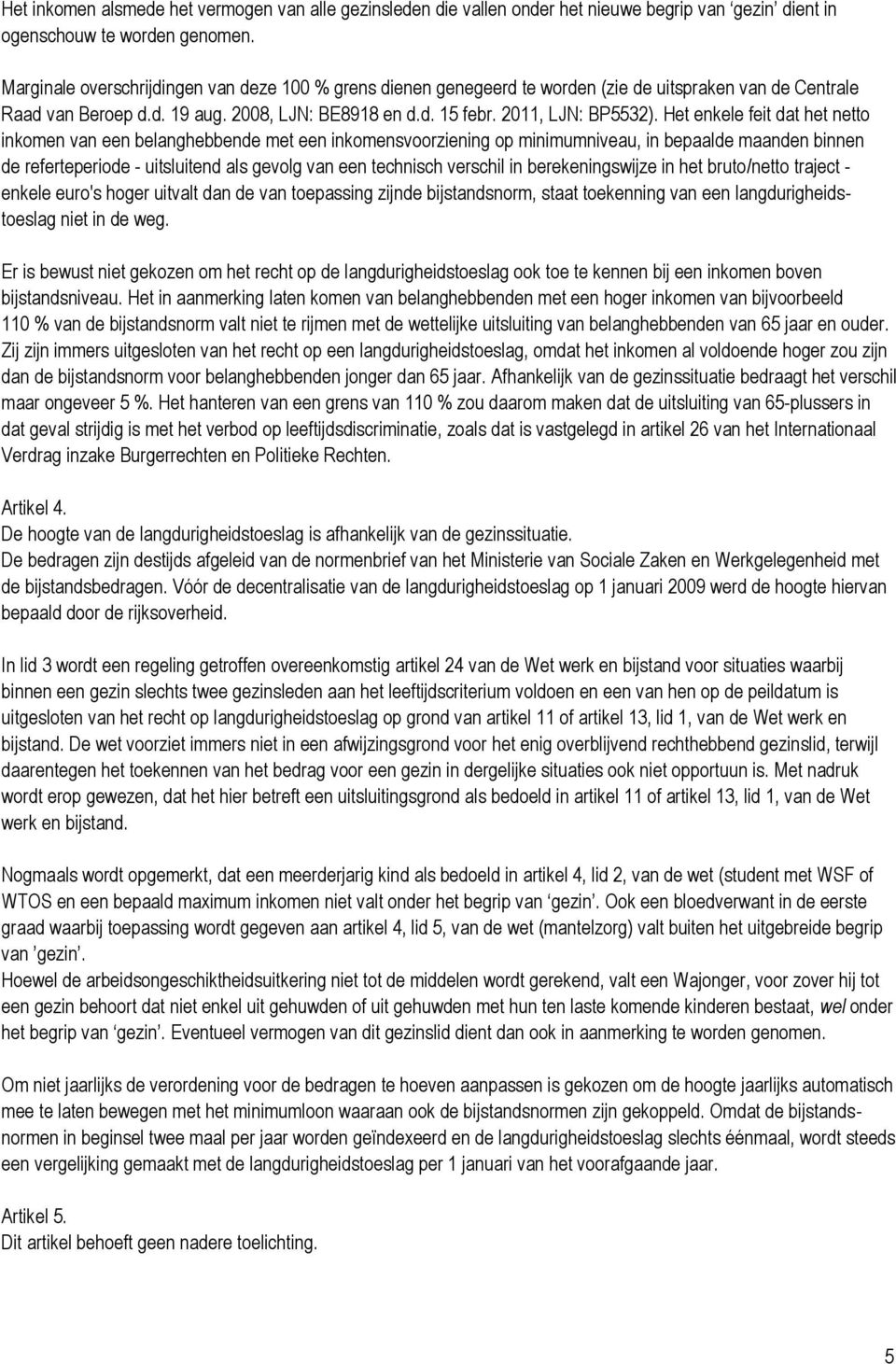 Het enkele feit dat het netto inkomen van een belanghebbende met een inkomensvoorziening op minimumniveau, in bepaalde maanden binnen de referteperiode - uitsluitend als gevolg van een technisch