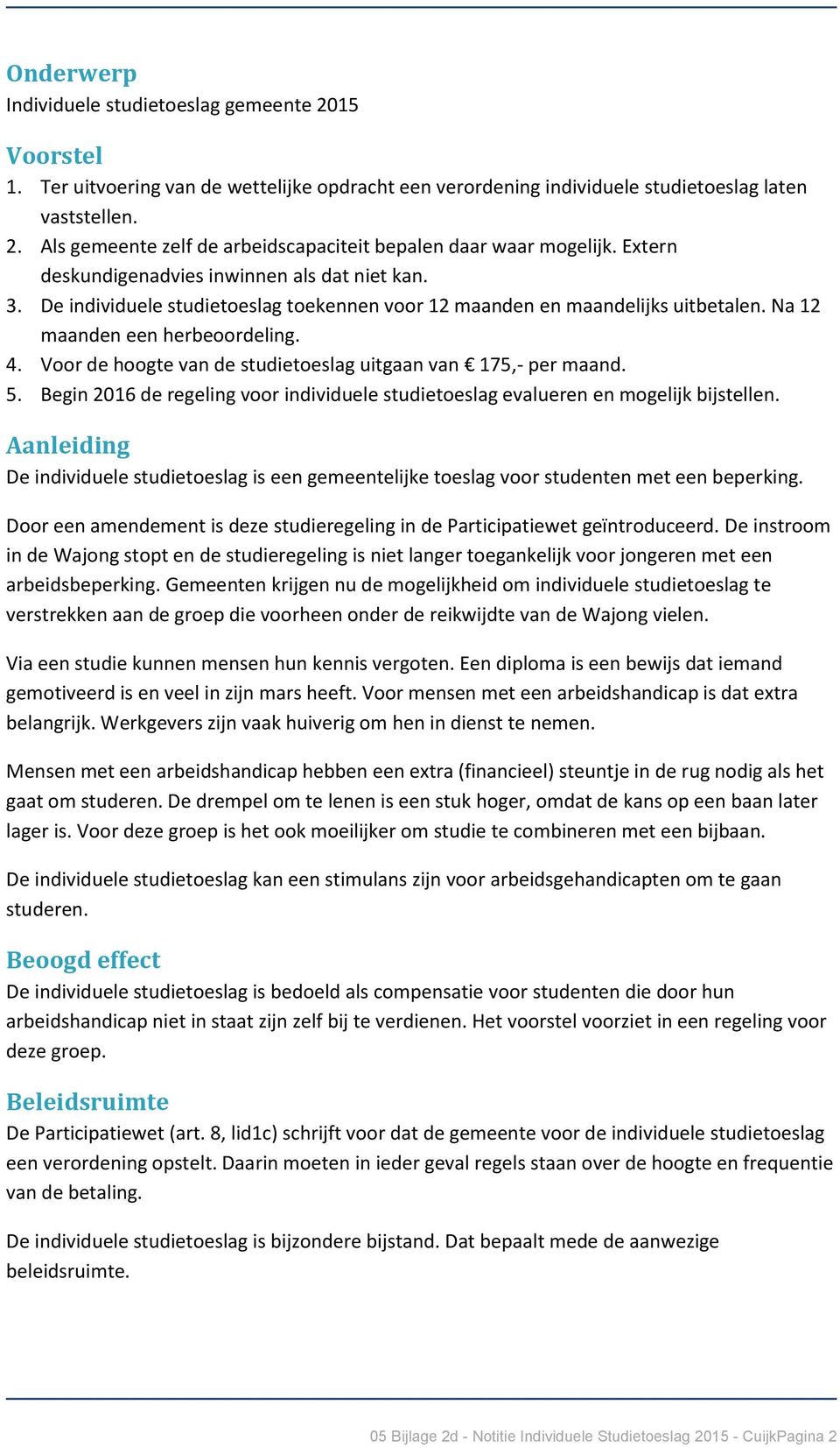 Voor de hoogte van de studietoeslag uitgaan van 175,- per maand. 5. Begin 2016 de regeling voor individuele studietoeslag evalueren en mogelijk bijstellen.