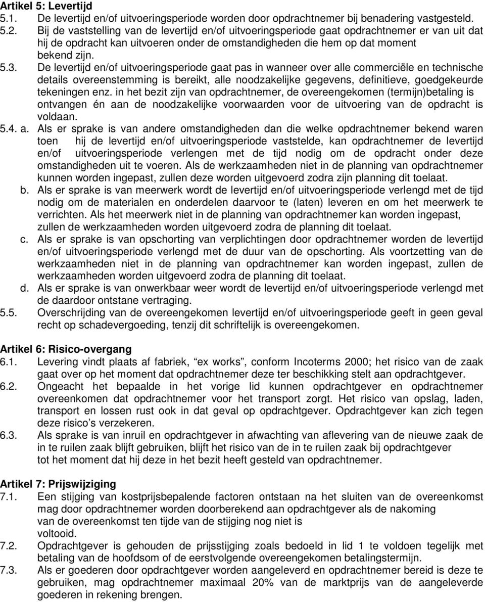 De levertijd en/of uitvoeringsperiode gaat pas in wanneer over alle commerciële en technische details overeenstemming is bereikt, alle noodzakelijke gegevens, definitieve, goedgekeurde tekeningen enz.