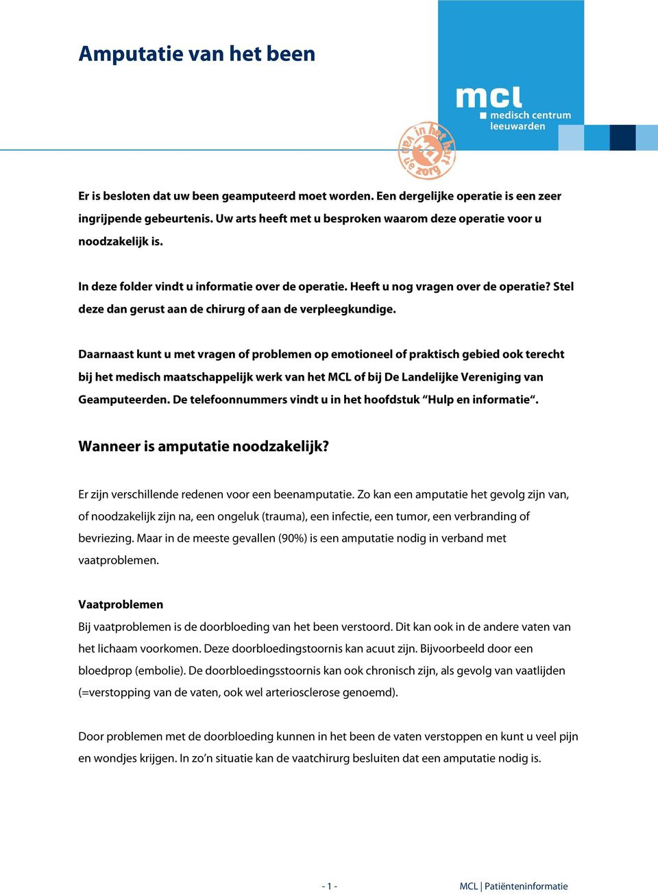 Daarnaast kunt u met vragen of problemen op emotioneel of praktisch gebied ook terecht bij het medisch maatschappelijk werk van het MCL of bij De Landelijke Vereniging van Geamputeerden.