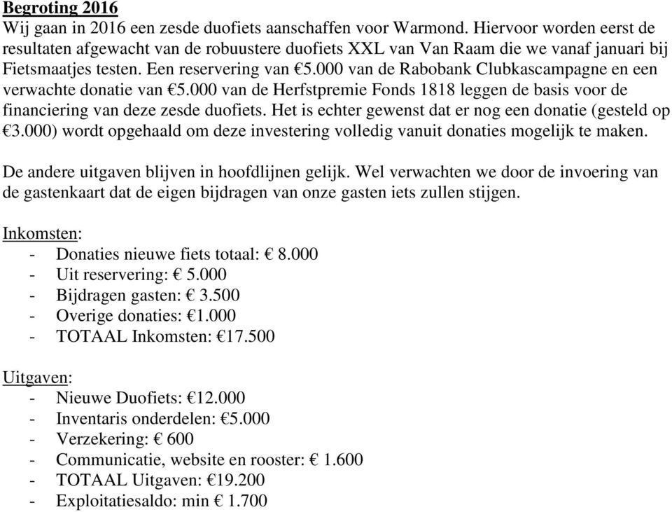 000 van de Rabobank Clubkascampagne en een verwachte donatie van 5.000 van de Herfstpremie Fonds 1818 leggen de basis voor de financiering van deze zesde duofiets.