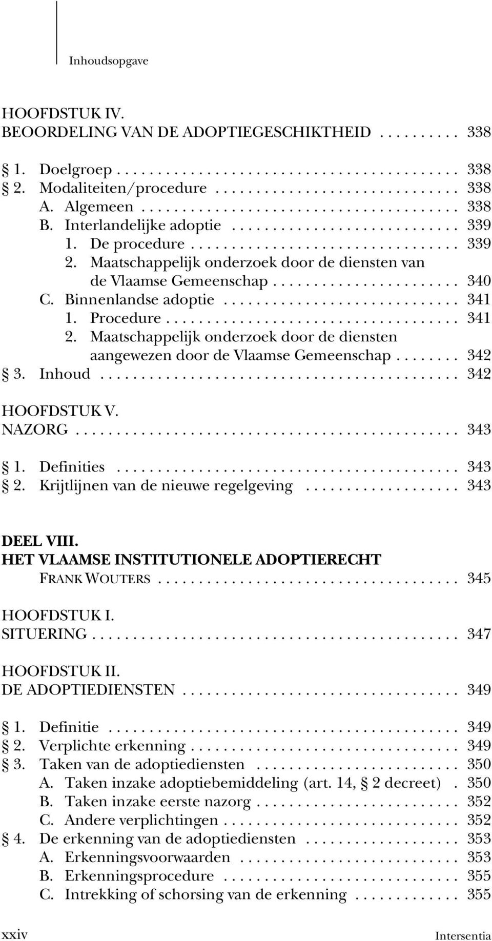 Maatschappelijk onderzoek door de diensten aangewezen door de Vlaamse Gemeenschap... 342 3. Inhoud... 342 HOOFDSTUK V. NAZORG... 343 1. Definities... 343 2. Krijtlijnen van de nieuwe regelgeving.