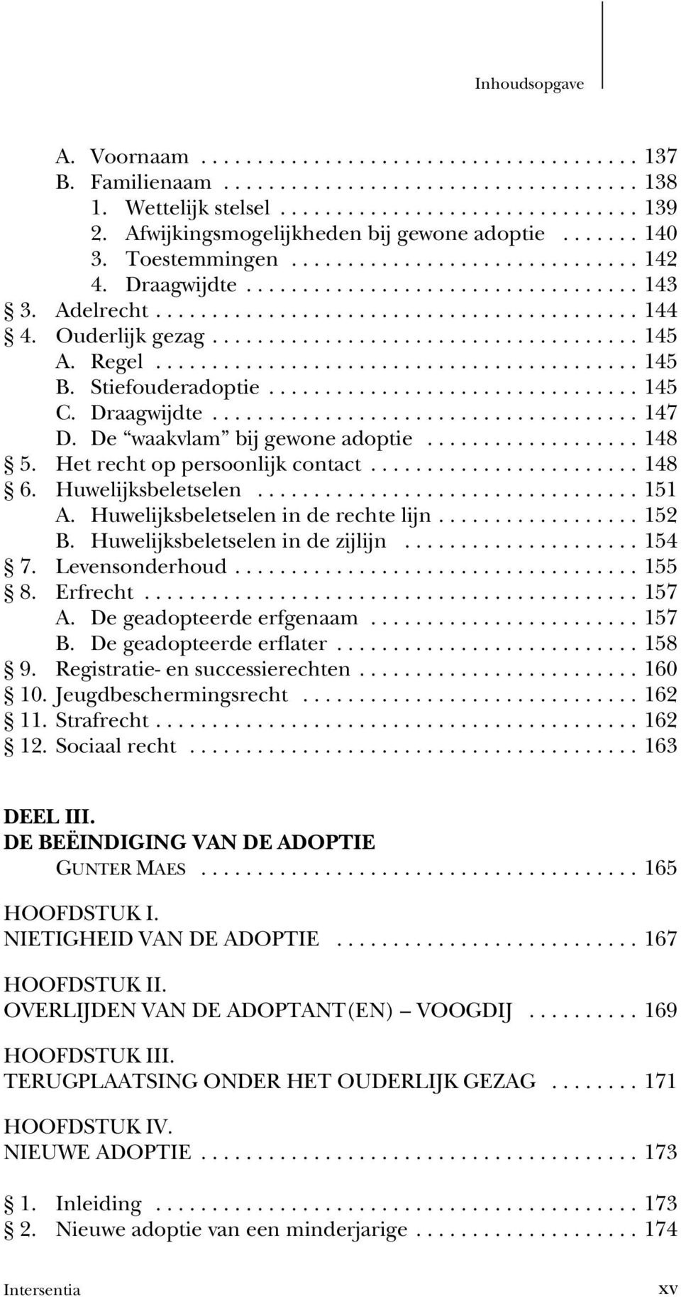 Huwelijksbeletselen in de rechte lijn...152 B. Huwelijksbeletselen in de zijlijn...154 7. Levensonderhoud...155 8. Erfrecht...157 A. De geadopteerde erfgenaam...157 B. De geadopteerde erflater...158 9.