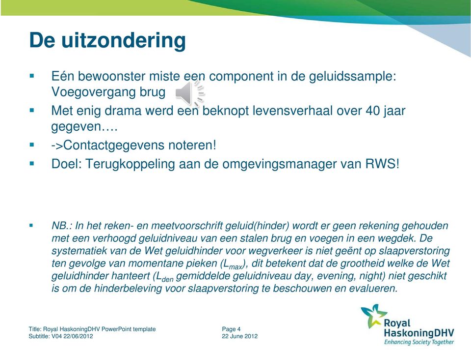 : In het reken- en meetvoorschrift geluid(hinder) wordt er geen rekening gehouden met een verhoogd geluidniveau van een stalen brug en voegen in een wegdek.