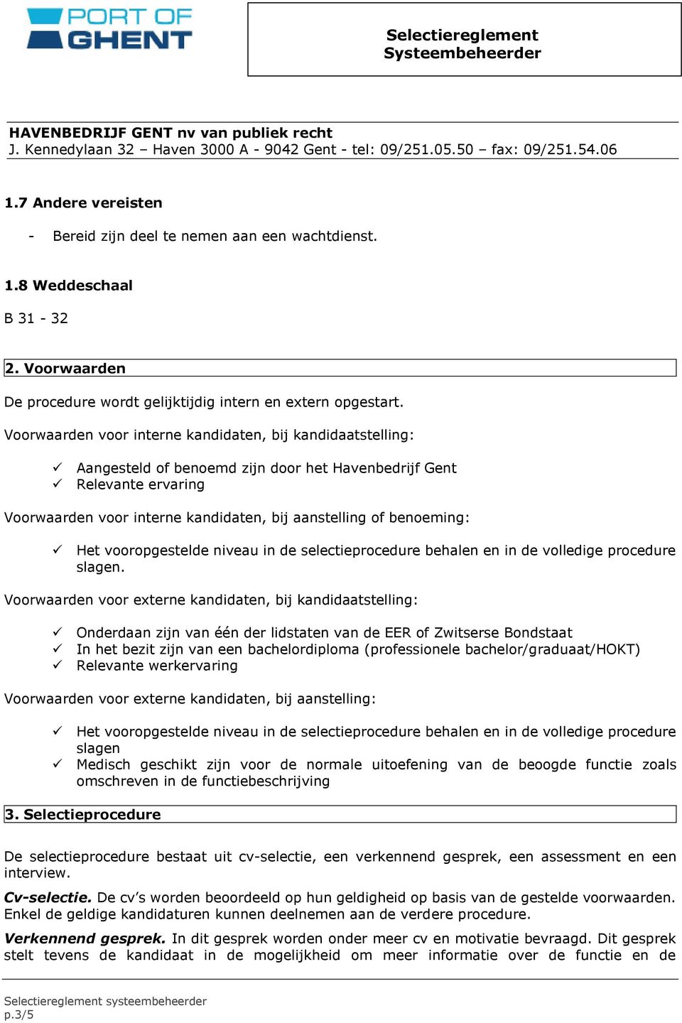 Het vooropgestelde niveau in de selectieprocedure behalen en in de volledige procedure slagen.