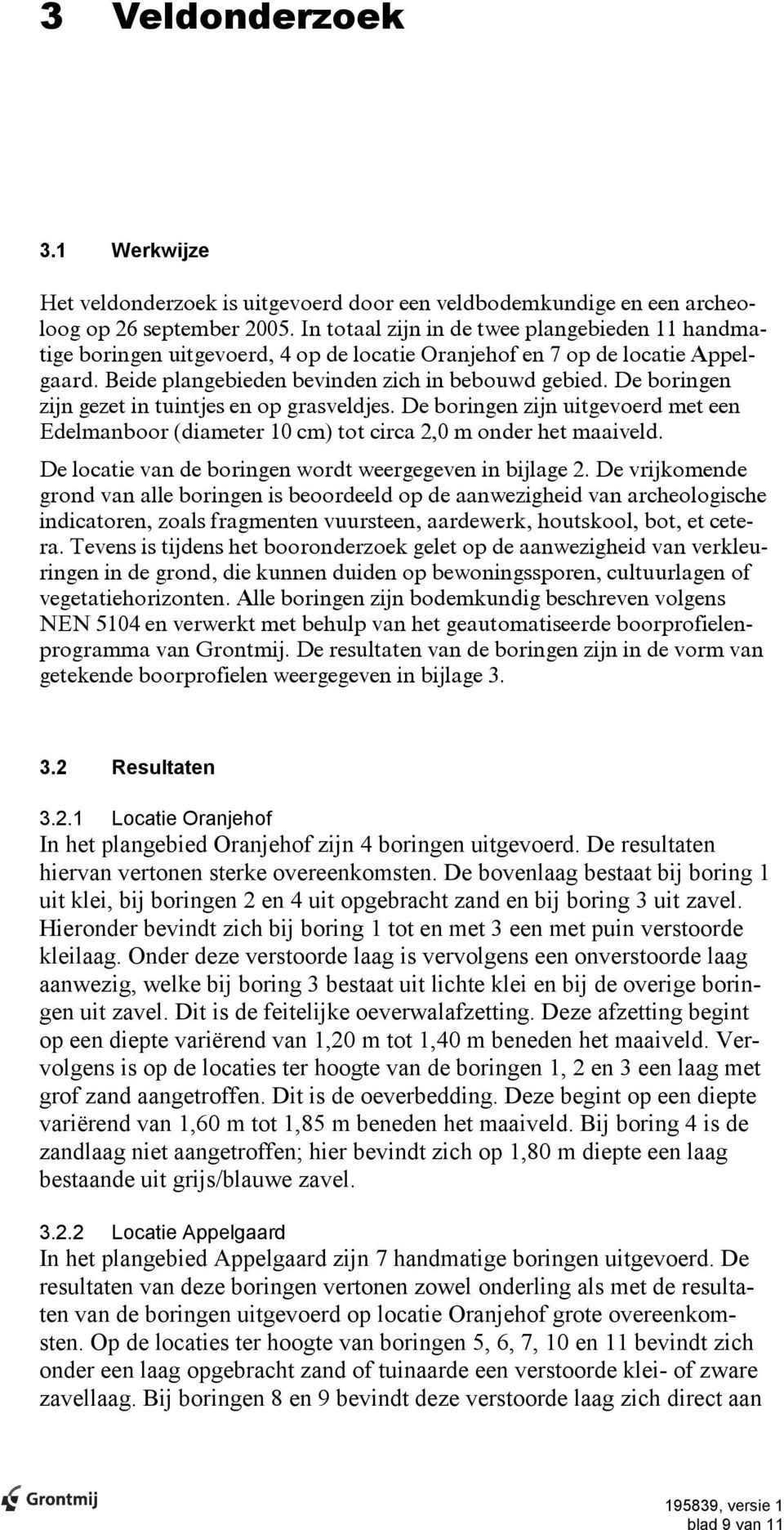 De boringen zijn gezet in tuintjes en op grasveldjes. De boringen zijn uitgevoerd met een Edelmanboor (diameter 10 cm) tot circa 2,0 m onder het maaiveld.