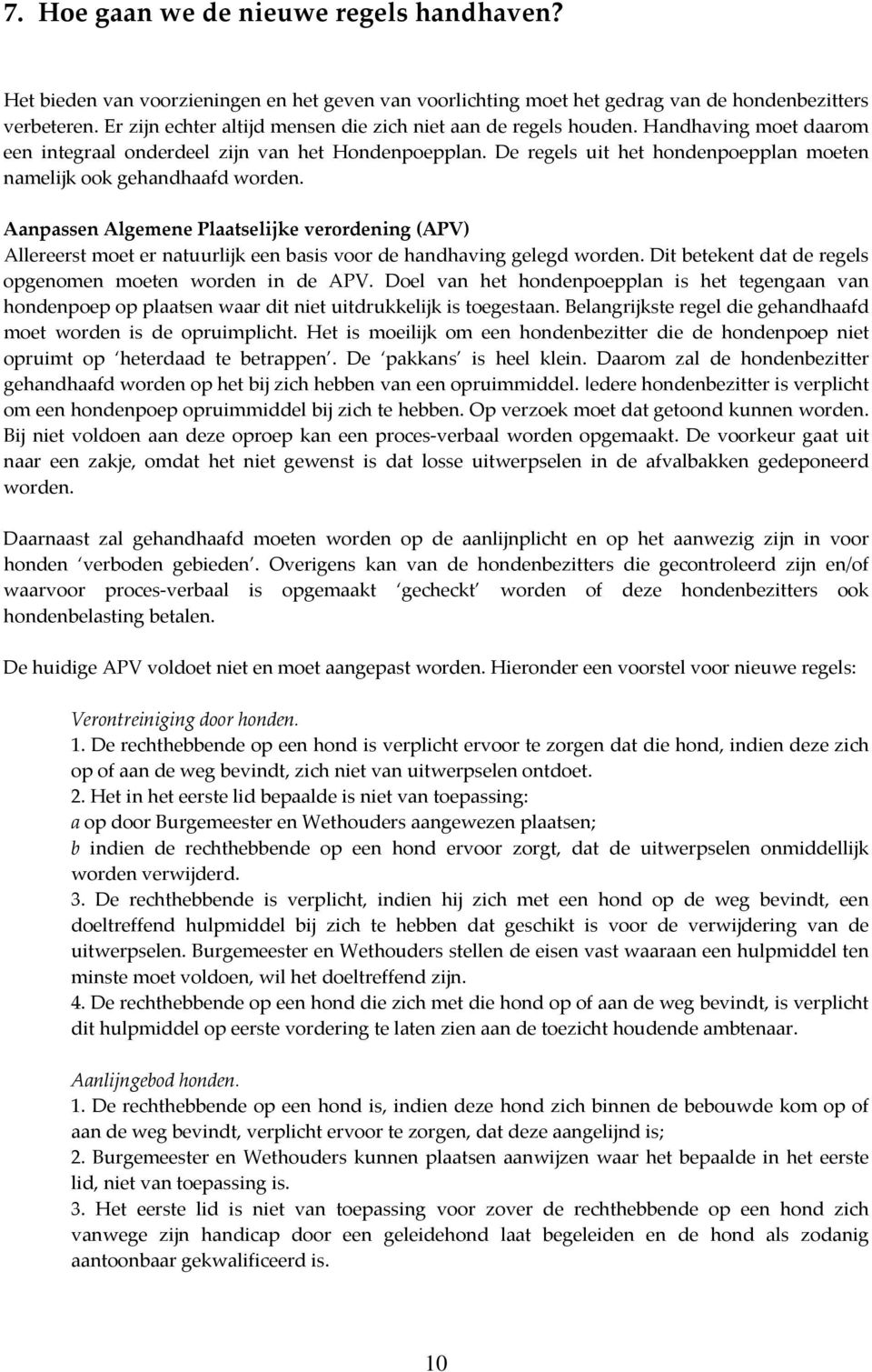 De regels uit het hondenpoepplan moeten namelijk ook gehandhaafd worden. Aanpassen Algemene Plaatselijke verordening (APV) Allereerst moet er natuurlijk een basis voor de handhaving gelegd worden.