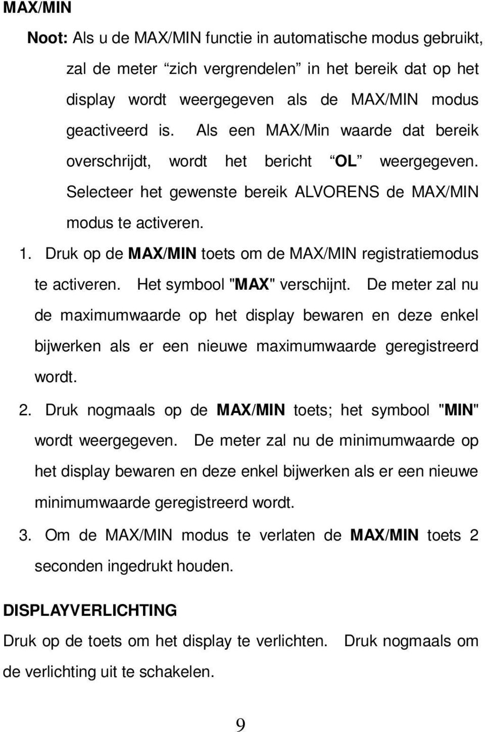 Druk op de MAX/MIN toets om de MAX/MIN registratiemodus te activeren. Het symbool "MAX" verschijnt.
