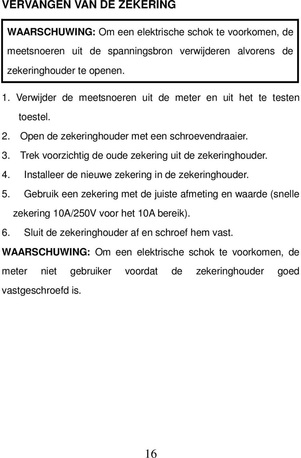 Trek voorzichtig de oude zekering uit de zekeringhouder. 4. Installeer de nieuwe zekering in de zekeringhouder. 5.