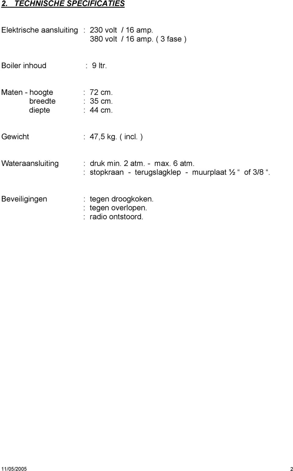 Gewicht : 47,5 kg. ( incl. ) Wateraansluiting : druk min. 2 atm. - max. 6 atm.