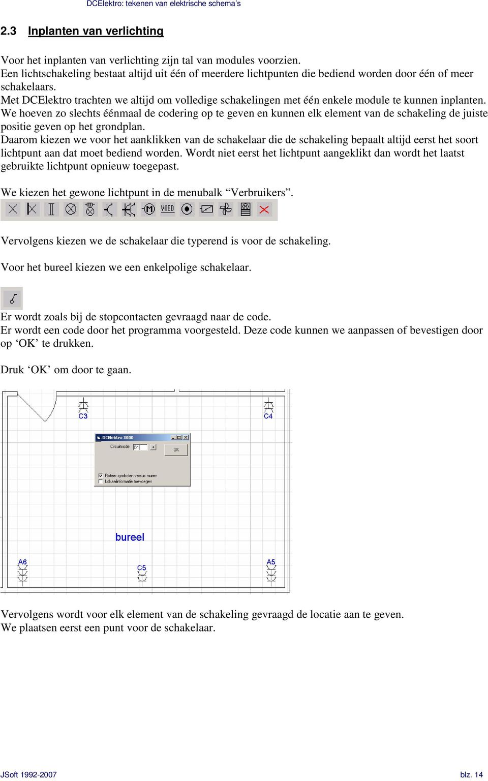 Met DCElektro trachten we altijd om volledige schakelingen met één enkele module te kunnen inplanten.