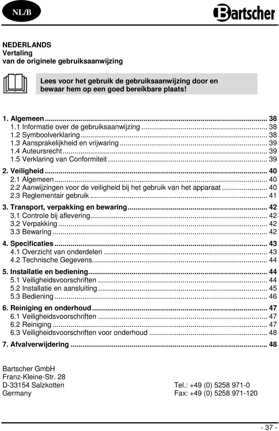 1 Algemeen... 40 2.2 Aanwijzingen voor de veiligheid bij het gebruik van het apparaat... 40 2.3 Reglementair gebruik... 41 3. Transport, verpakking en bewaring... 42 3.1 Controle bij aflevering... 42 3.2 Verpakking.