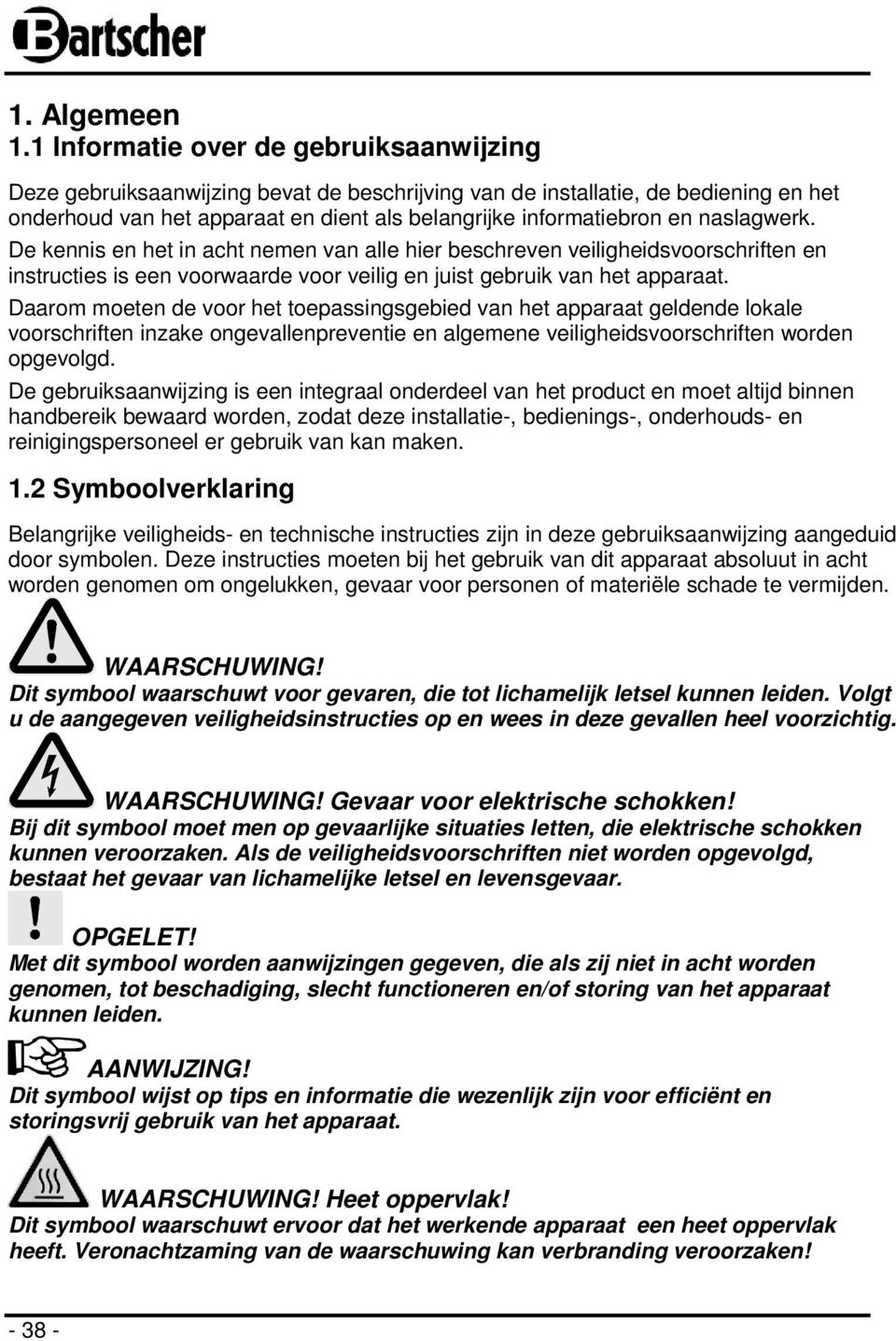 naslagwerk. De kennis en het in acht nemen van alle hier beschreven veiligheidsvoorschriften en instructies is een voorwaarde voor veilig en juist gebruik van het apparaat.