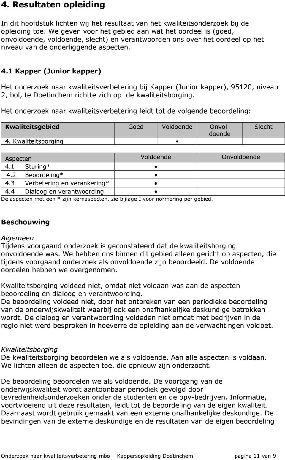 1 Kapper (Junior kapper) Het onderzoek naar kwaliteitsverbetering bij Kapper (Junior kapper), 95120, niveau 2, bol, te Doetinchem richtte zich op de kwaliteitsborging.