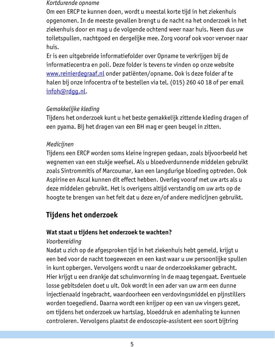 Zorg vooraf ook voor vervoer naar huis. Er is een uitgebreide informatiefolder over Opname te verkrijgen bij de informatiecentra en poli. Deze folder is tevens te vinden op onze website www.