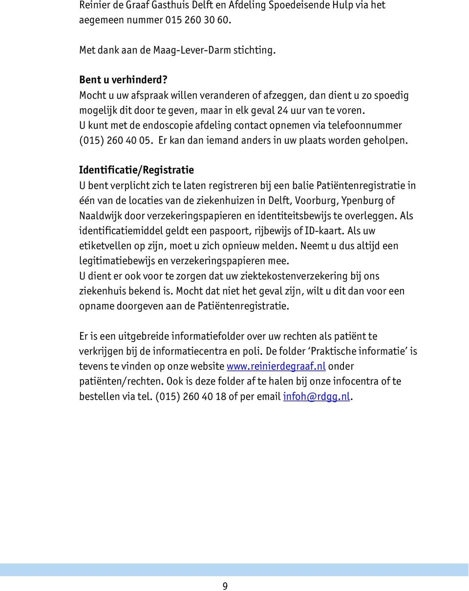 U kunt met de endoscopie afdeling contact opnemen via telefoonnummer (015) 260 40 05. Er kan dan iemand anders in uw plaats worden geholpen.