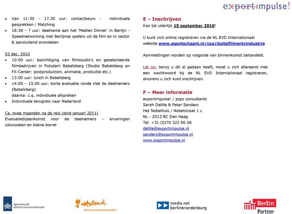 U kunt zich online registreren via de NL EVD Internationaal website www.agentschapnl.nl/cpa/duitslfilmentvindustrie 03 dec.