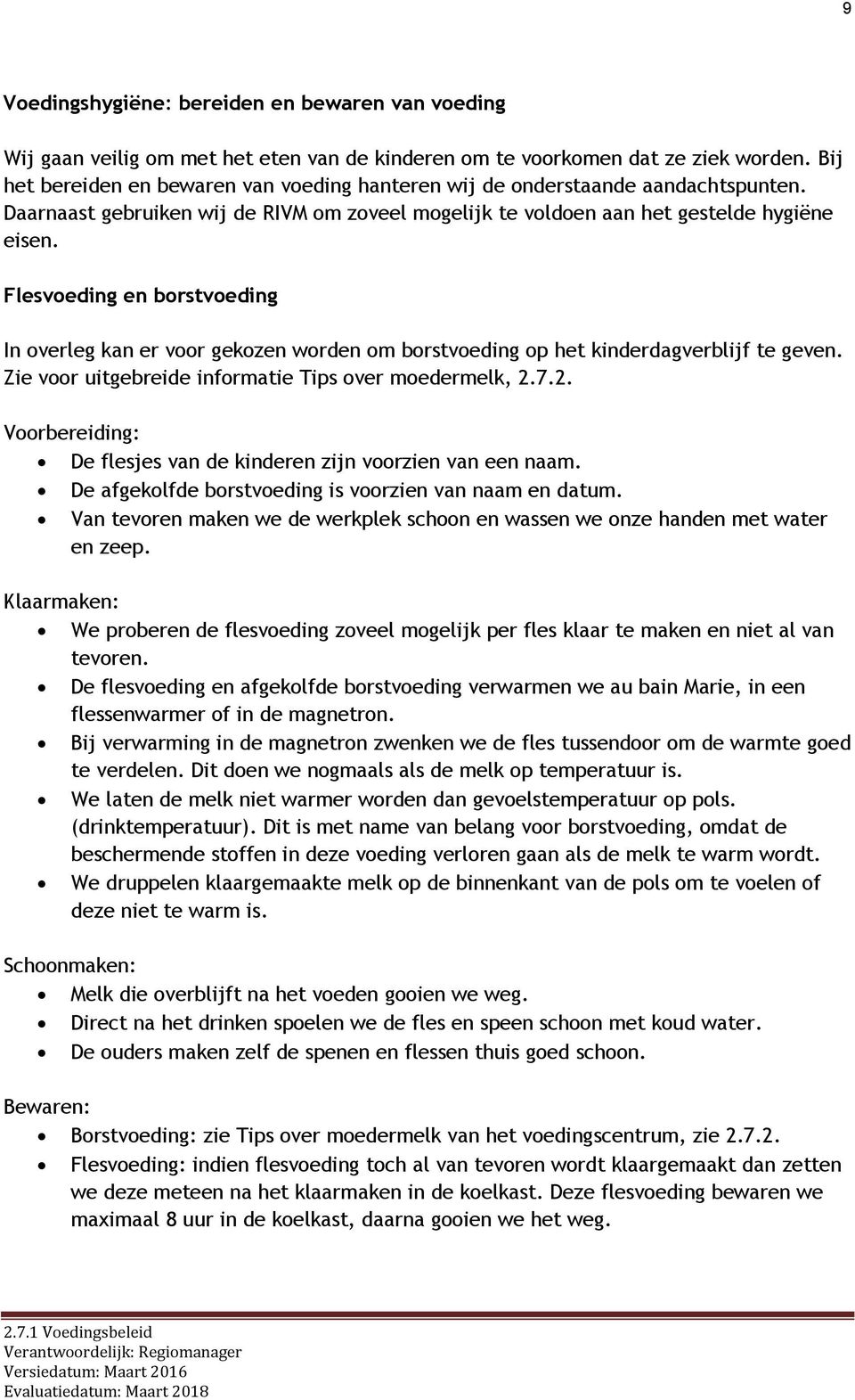 Flesvoeding en borstvoeding In overleg kan er voor gekozen worden om borstvoeding op het kinderdagverblijf te geven. Zie voor uitgebreide informatie Tips over moedermelk, 2.