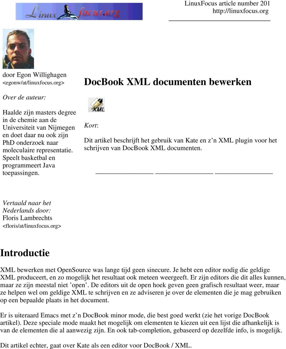 Speelt basketbal en programmeert Java toepassingen. Kort: Dit artikel beschrijft het gebruik van Kate en z n XML plugin voor het schrijven van DocBook XML documenten.
