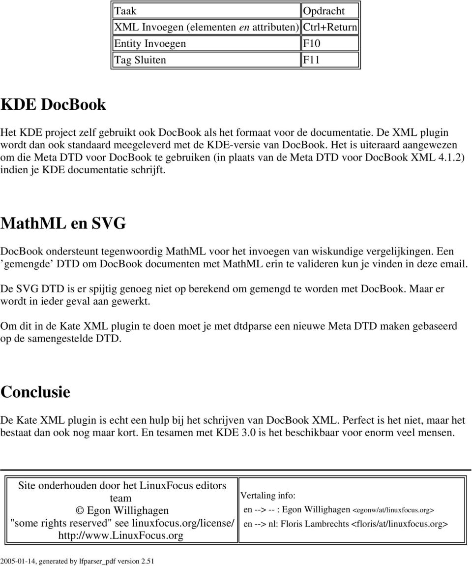 2) indien je KDE documentatie schrijft. MathML en SVG DocBook ondersteunt tegenwoordig MathML voor het invoegen van wiskundige vergelijkingen.