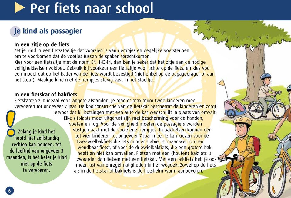 Gebruik bij voorkeur een fietszitje voor achterop de fiets, en kies voor een model dat op het kader van de fiets wordt bevestigd (niet enkel op de bagagedrager of aan het stuur).