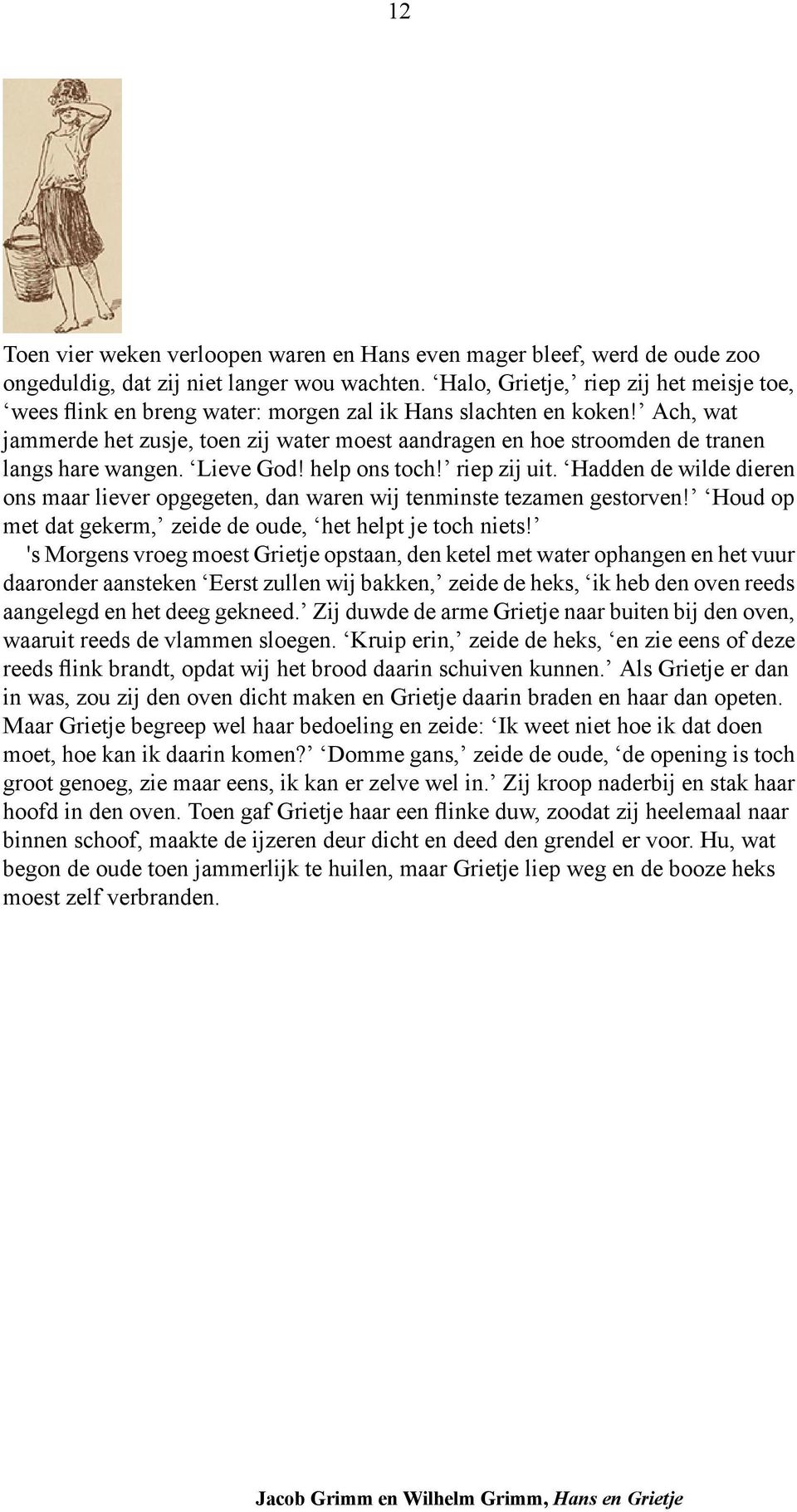 Ach, wat jammerde het zusje, toen zij water moest aandragen en hoe stroomden de tranen langs hare wangen. Lieve God! help ons toch! riep zij uit.