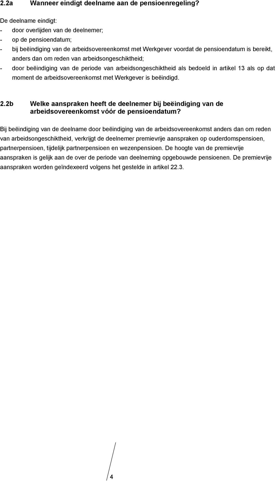 arbeidsongeschiktheid; - door beëindiging van de periode van arbeidsongeschiktheid als bedoeld in artikel 13 als op dat moment de arbeidsovereenkomst met Werkgever is beëindigd. 2.