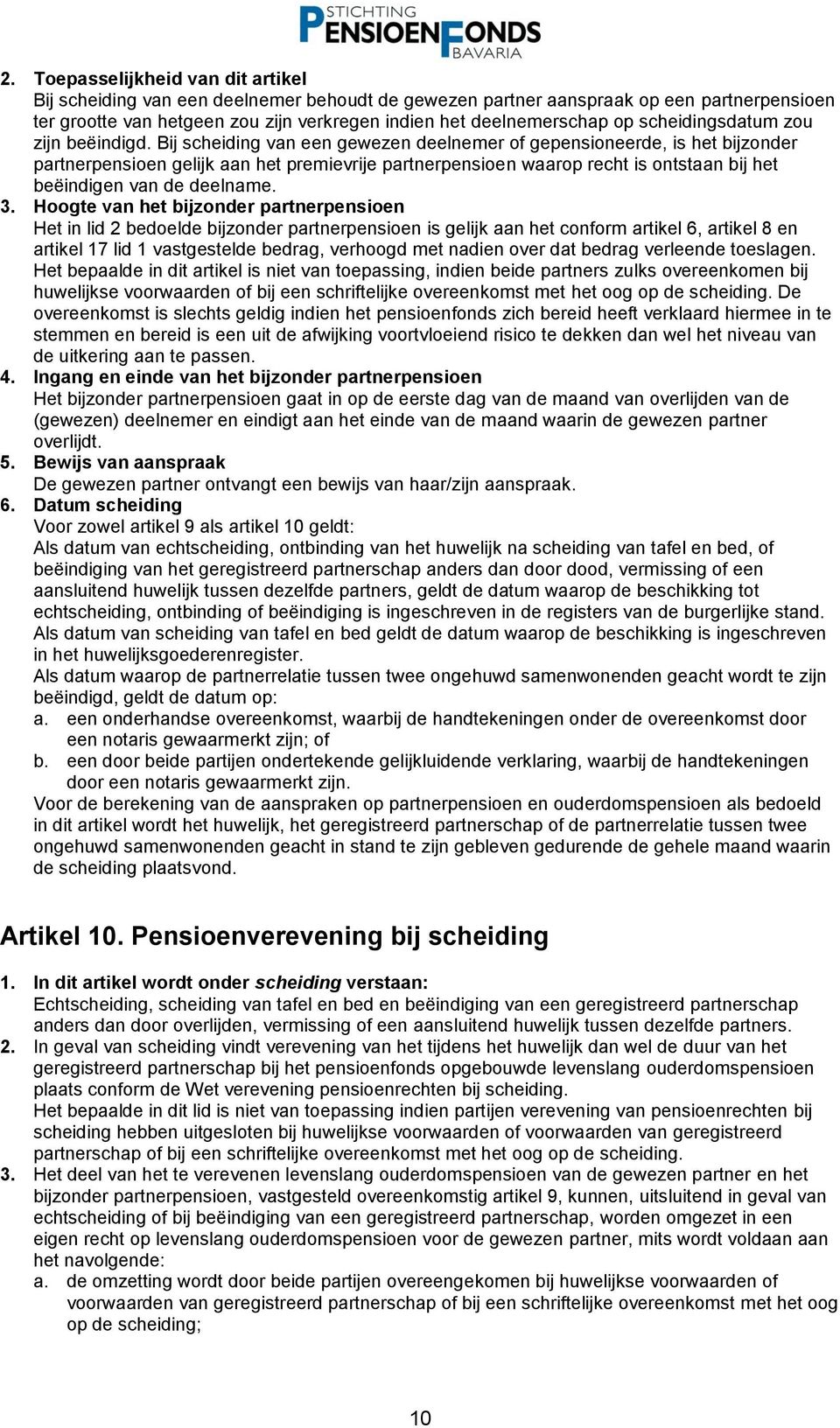 Bij scheiding van een gewezen deelnemer of gepensioneerde, is het bijzonder partnerpensioen gelijk aan het premievrije partnerpensioen waarop recht is ontstaan bij het beëindigen van de deelname. 3.