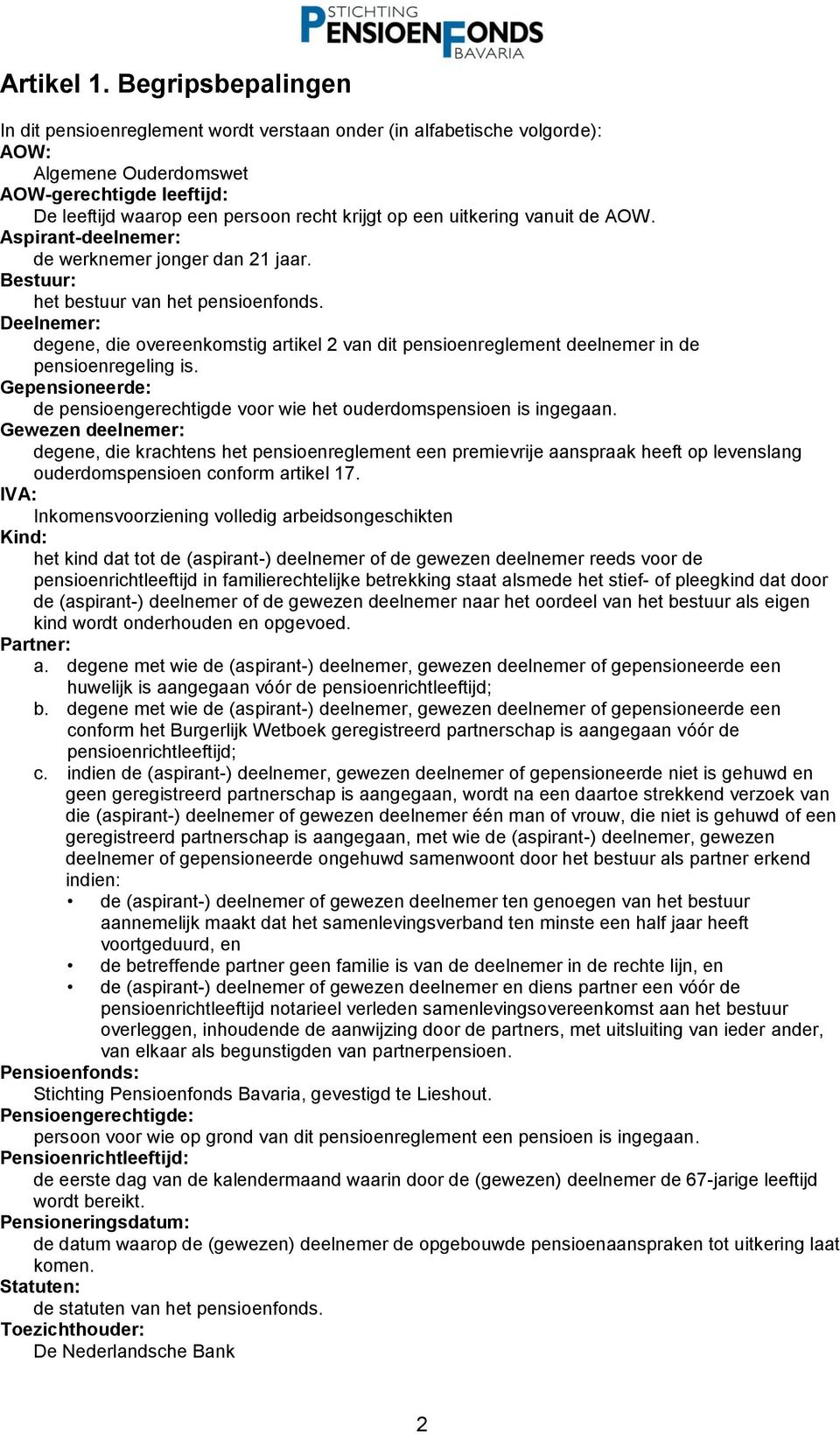 uitkering vanuit de AOW. Aspirant-deelnemer: de werknemer jonger dan 21 jaar. Bestuur: het bestuur van het pensioenfonds.